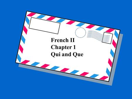 French II Chapter 1 Qui and Que. QUI= who,that Replaces a subject Followed by a VERBE.
