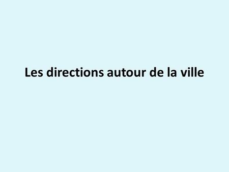 Les directions autour de la ville. Comment dit-on_____? The library The disco The supermarket The market (open air) The field The theater The hotel The.