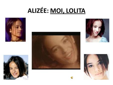 ALIZÉE: MOI, LOLITA Alizée est née en 1984 à Ajaccio (Corse-du-Sud).