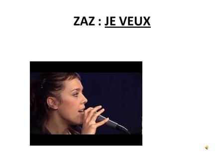 ZAZ : JE VEUX Zaz, de son vrai nom Isabelle Geffroy, née en 1980 dans l'Indre-et-Loire, en France, mêle les styles jazzy, variété française, soul et acoustique.