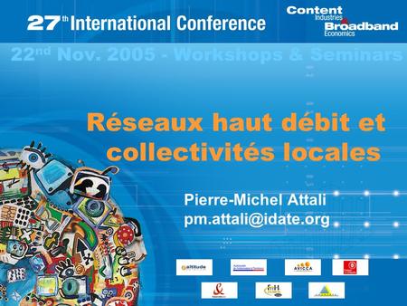 22 nd Nov. 2005 - Workshops & Seminars Réseaux haut débit et collectivités locales Pierre-Michel Attali