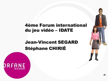 1 4ème Forum international du jeu vidéo – IDATE Jean-Vincent SEGARD Stéphane CHIRIÉ