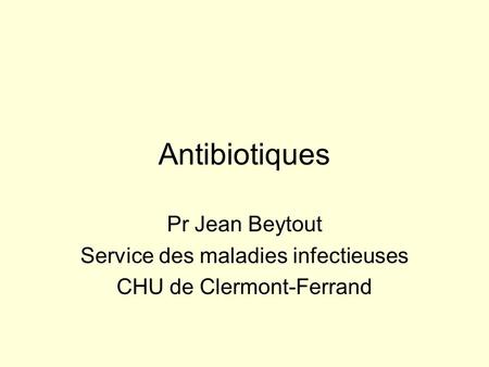 Antibiotiques Pr Jean Beytout Service des maladies infectieuses
