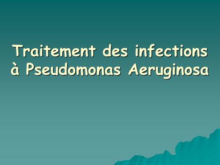 Traitement des infections à Pseudomonas Aeruginosa