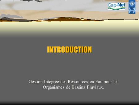 INTRODUCTION Gestion Intégrée des Ressources en Eau pour les Organismes de Bassins Fluviaux.
