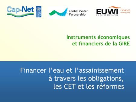 Instruments économiques et financiers de la GIRE Financer leau et lassainissement à travers les obligations, les CET et les réformes.