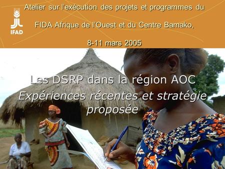 Atelier sur lexécution des projets et programmes du FIDA Afrique de lOuest et du Centre Bamako, 8-11 mars 2005 Les DSRP dans la région AOC Expériences.