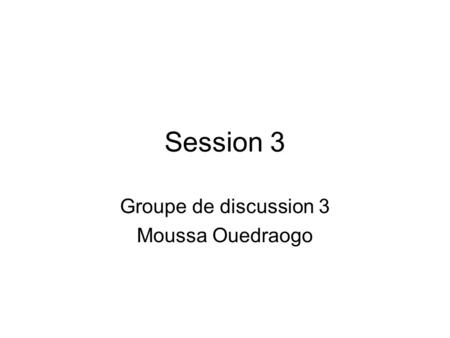 Session 3 Groupe de discussion 3 Moussa Ouedraogo.