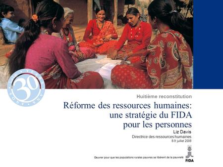 Réforme des ressources humaines: une stratégie du FIDA pour les personnes Liz Davis Directrice des ressources humaines 8-9 juillet 2008 Huitième reconstitution.
