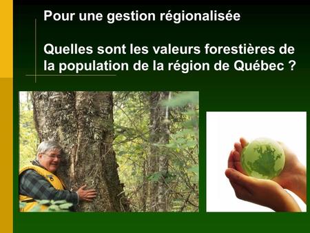 Pour une gestion régionalisée Quelles sont les valeurs forestières de la population de la région de Québec ?