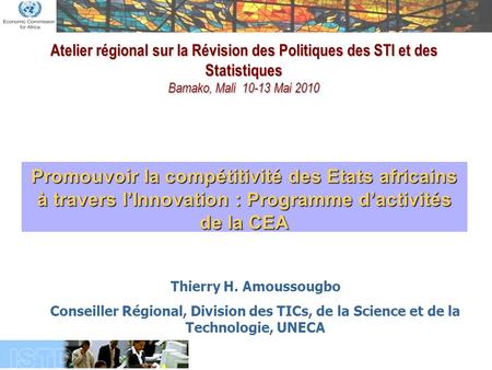 Atelier régional sur la Révision des Politiques des STI et des Statistiques Bamako, Mali 10-13 Mai 2010 Thierry H. Amoussougbo Conseiller Régional, Division.