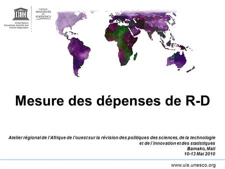 Www.uis.unesco.org Mesure des dépenses de R-D Atelier régional de lAfrique de louest sur la révision des politiques des sciences, de la technologie et.