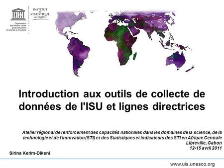 Introduction aux outils de collecte de données de l'ISU et lignes directrices Atelier régional de renforcement des capacités nationales dans les domaines.