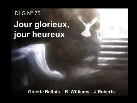 Jour glorieux, jour heureux DLG N° 75 Ginette Ballais – R. Williams – J.Roberts.