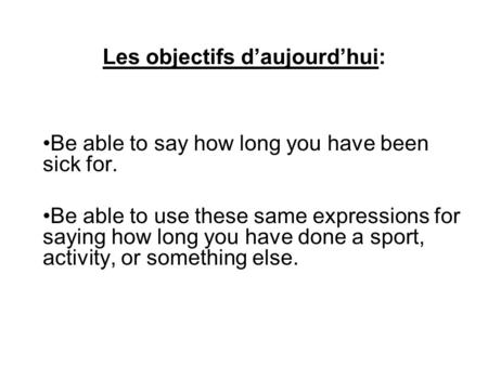 Les objectifs daujourdhui: Be able to say how long you have been sick for. Be able to use these same expressions for saying how long you have done a sport,