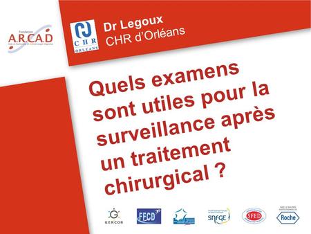 Quels examens sont utiles pour la surveillance après un traitement chirurgical ? Dr Legoux CHR dOrléans.