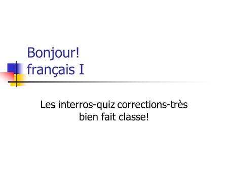 Bonjour! français I Les interros-quiz corrections-très bien fait classe!
