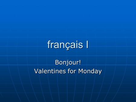 Français I Bonjour! Valentines for Monday. Les interros Quiz corrections now Quiz corrections now.