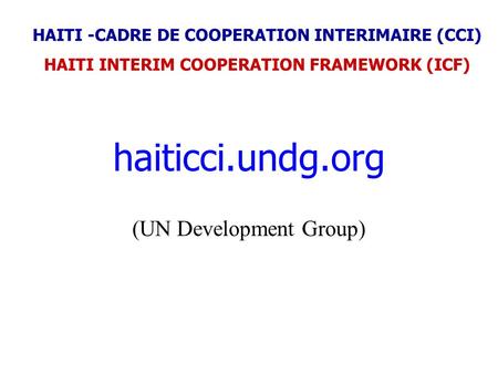 Haiticci.undg.org (UN Development Group) HAITI -CADRE DE COOPERATION INTERIMAIRE (CCI) HAITI INTERIM COOPERATION FRAMEWORK (ICF)