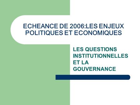ECHEANCE DE 2006:LES ENJEUX POLITIQUES ET ECONOMIQUES LES QUESTIONS INSTITUTIONNELLES ET LA GOUVERNANCE.