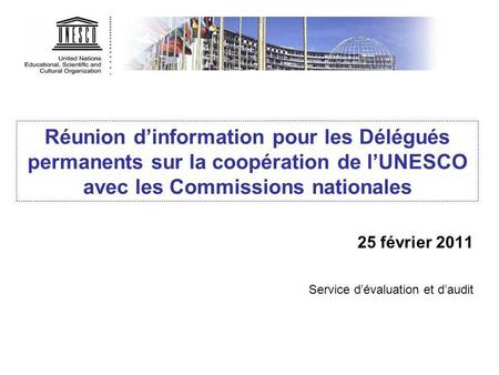Réunion dinformation pour les Délégués permanents sur la coopération de lUNESCO avec les Commissions nationales 25 février 2011 Service dévaluation et.