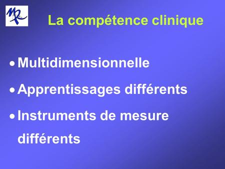 La compétence clinique Multidimensionnelle Apprentissages différents Instruments de mesure différents.