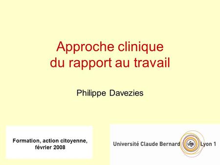 Formation, action citoyenne, février 2008 Approche clinique du rapport au travail Philippe Davezies.
