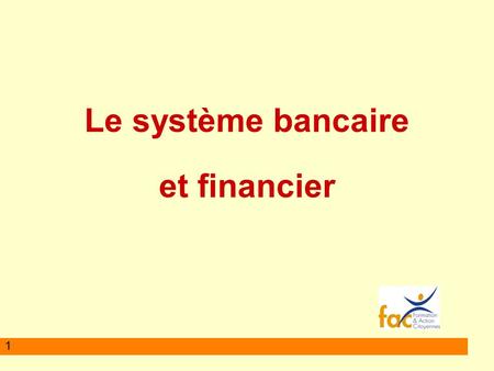 1 Le système bancaire et financier. 2 La monnaie Le système bancaire Les fonctions et les formes de la monnaie La création monétaire La BC et ses missions.