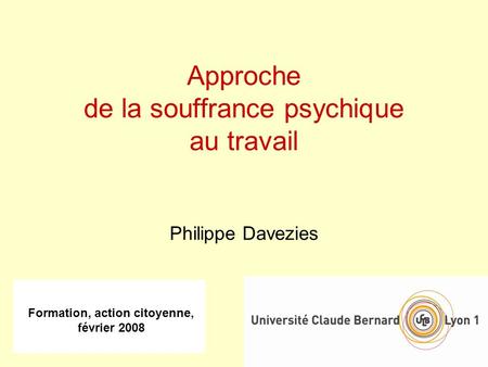 Formation, action citoyenne, février 2008 Approche de la souffrance psychique au travail Philippe Davezies.