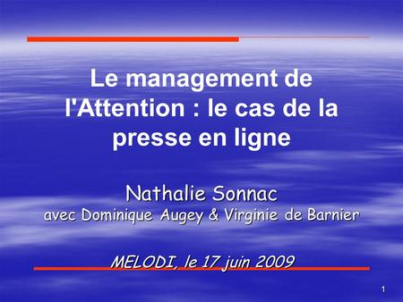 Le management de l'Attention : le cas de la presse en ligne Nathalie Sonnac avec Dominique Augey & Virginie de Barnier MELODI, le 17 juin 2009.