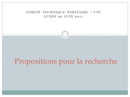 COMITÉ TECHNIQUE PARITAIRE – CTP LUNDI 20 JUIN 2011 Propositions pour la recherche.