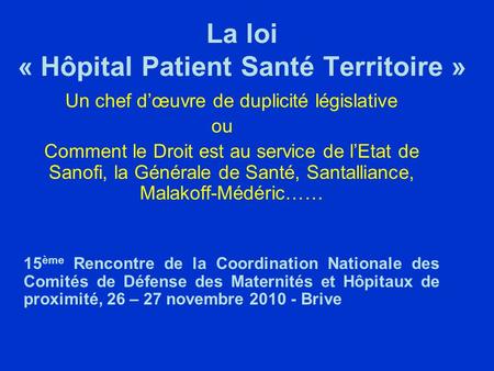 La loi « Hôpital Patient Santé Territoire » Un chef dœuvre de duplicité législative ou Comment le Droit est au service de lEtat de Sanofi, la Générale.