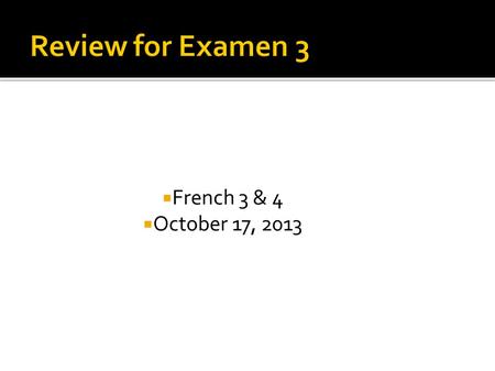 French 3 & 4 October 17, 2013. When I was teaching in France, most of my students had all of their classes with the same group of people. How would this.