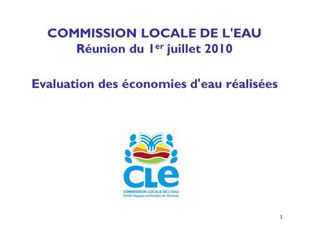 1 COMMISSION LOCALE DE L'EAU Réunion du 1 er juillet 2010 Evaluation des économies d'eau réalisées.