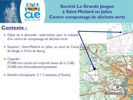 Contexte : Objet de la demande : autorisation pour la création dun centre de compostage de déchets verts Situation : Saint-Médard en Jalles, au nord du.