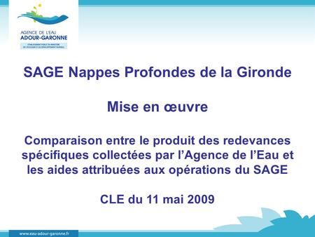 SAGE Nappes Profondes de la Gironde Mise en œuvre Comparaison entre le produit des redevances spécifiques collectées par lAgence de lEau et les aides attribuées.
