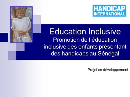 Education Inclusive Promotion de léducation inclusive des enfants présentant des handicaps au Sénégal Projet en développement.