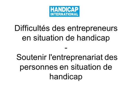 Difficultés des entrepreneurs en situation de handicap - Soutenir l'entreprenariat des personnes en situation de handicap.