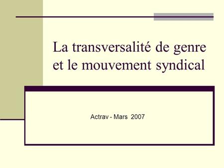 La transversalité de genre et le mouvement syndical Actrav - Mars 2007.