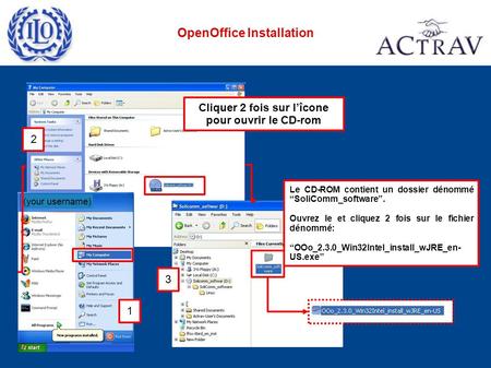 OpenOffice Installation (your username) Le CD-ROM contient un dossier dénommé SoliComm_software. Ouvrez le et cliquez 2 fois sur le fichier dénommé: OOo_2.3.0_Win32Intel_install_wJRE_en-