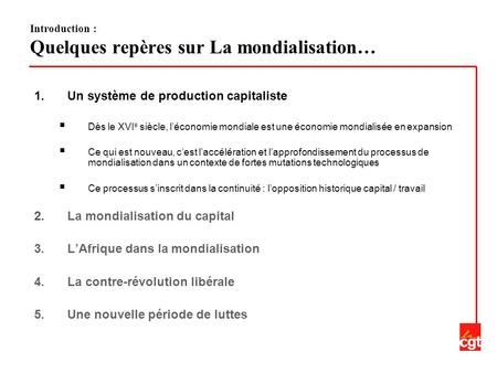 Introduction : Quelques repères sur La mondialisation… 1.Un système de production capitaliste Dès le XVI e siècle, léconomie mondiale est une économie.