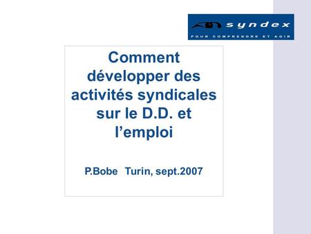 Comment développer des activités syndicales sur le D.D. et lemploi P.Bobe Turin, sept.2007.