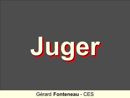 JugerJuger Gérard Fonteneau - CES. gouvernements courants politiques léthargie intellectuelle impuissance dagir Contraints par les milieux daffaires,