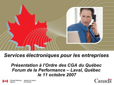 Services électroniques pour les entreprises Présentation à lOrdre des CGA du Québec Forum de la Performance – Laval, Québec le 11 octobre 2007.