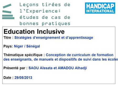 Leçons tirées de lExperience: études de cas de bonnes pratiques Education Inclusive Titre : Stratégies denseignement et dapprentissage Pays: Niger / Sénégal.