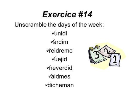 Exercice #14 Unscramble the days of the week: unidl ardim reidremc uejid neverdid aidmes dicheman.