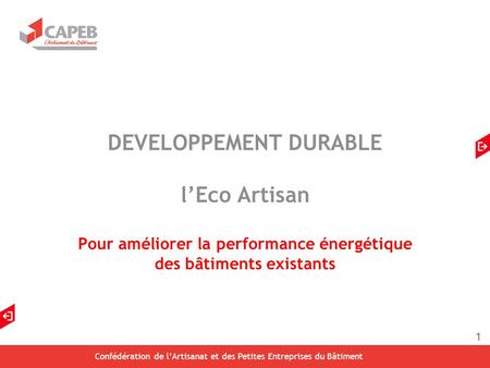 1 Confédération de lArtisanat et des Petites Entreprises du Bâtiment DEVELOPPEMENT DURABLE lEco Artisan Pour améliorer la performance énergétique des bâtiments.