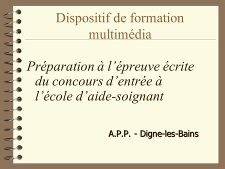 Dispositif de formation multimédia Préparation à lépreuve écrite du concours dentrée à lécole daide-soignant A.P.P. - Digne-les-Bains.