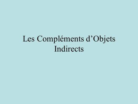 Les Compléments dObjets Indirects. Can you recognize if a noun is the direct or indirect object? Jean gives Marie the flowers. What is the subject? Jean.