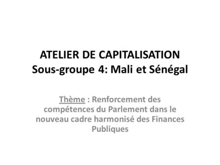 ATELIER DE CAPITALISATION Sous-groupe 4: Mali et Sénégal